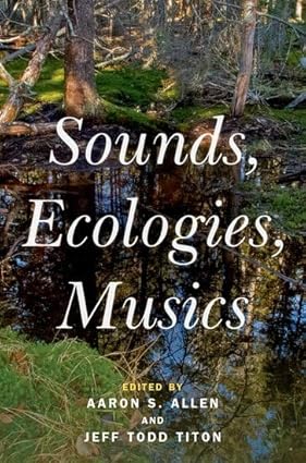 Sounds-Ecologies-Musics-1st-Edition-By-Aaron-Allen-Jeff-Todd-Titon.jpg Sounds